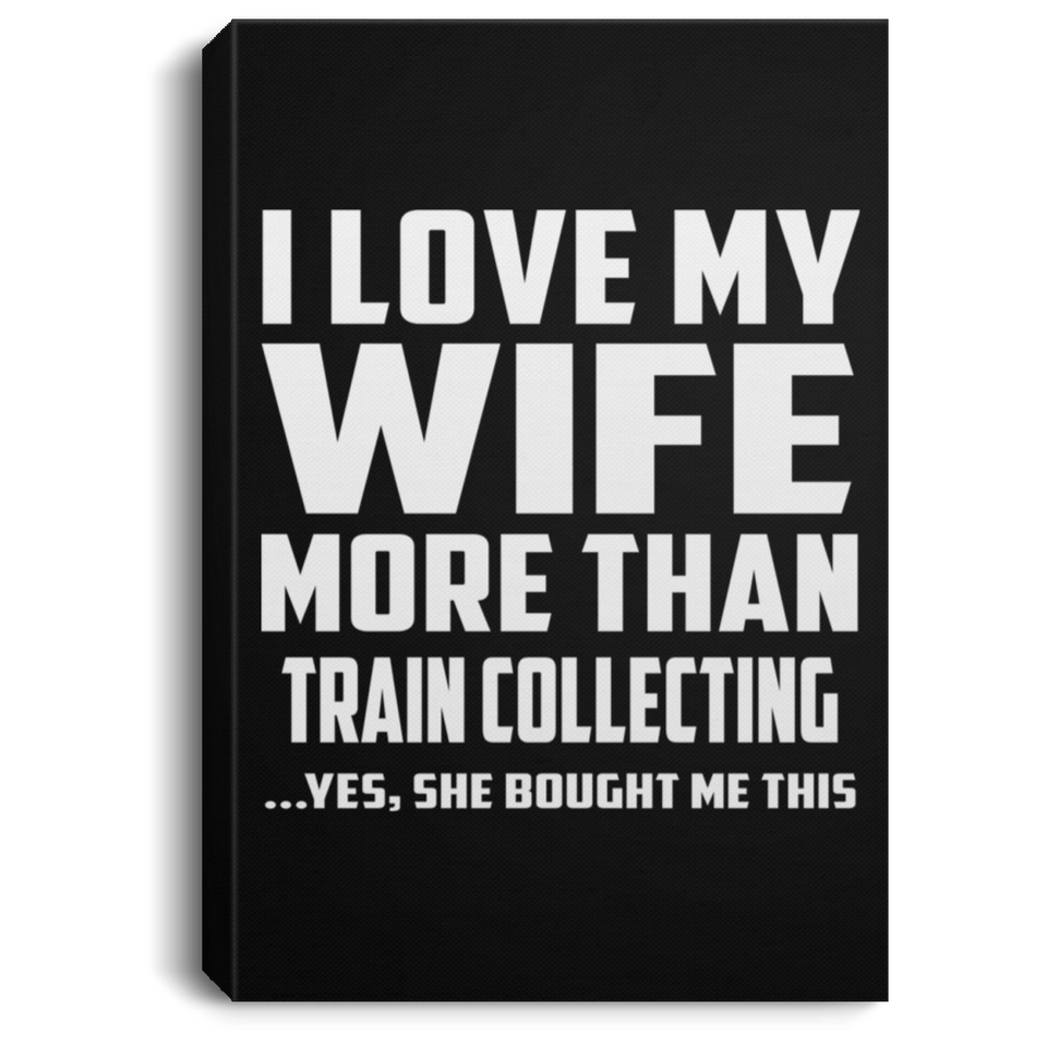 I Love My Wife More Than Train Collecting - Canvas Portrait