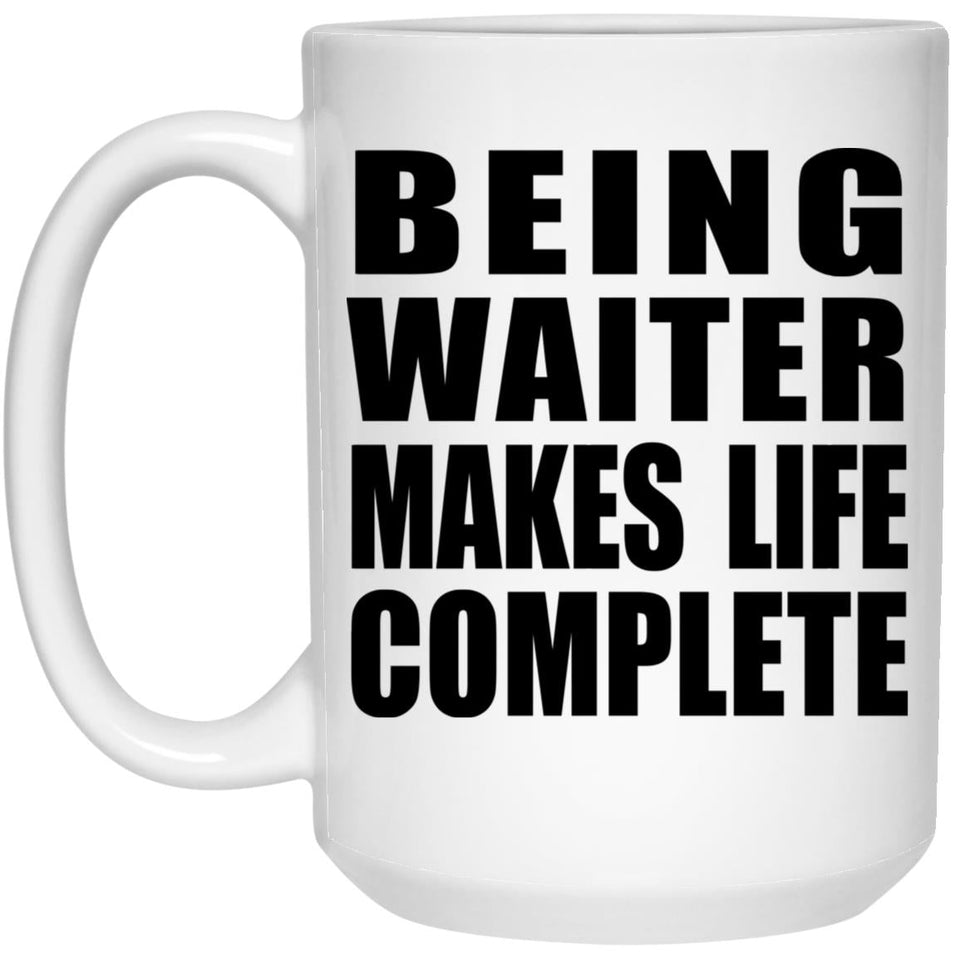 Being Waiter Makes Life Complete - 15oz Coffee Mug