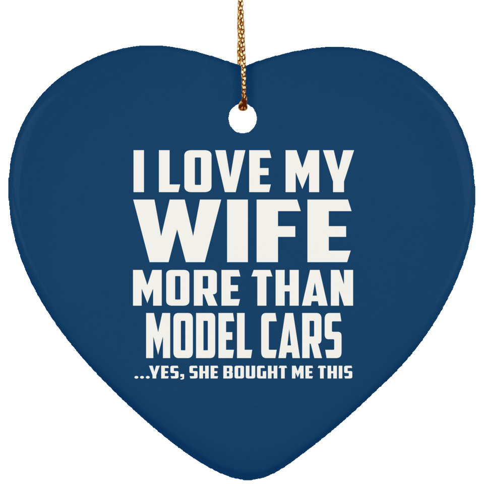 I Love My Wife More Than Model Cars - Heart Ornament