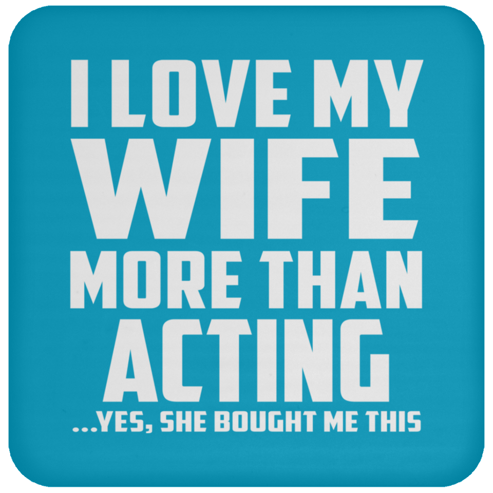 I Love My Wife More Than Acting - Drink Coaster