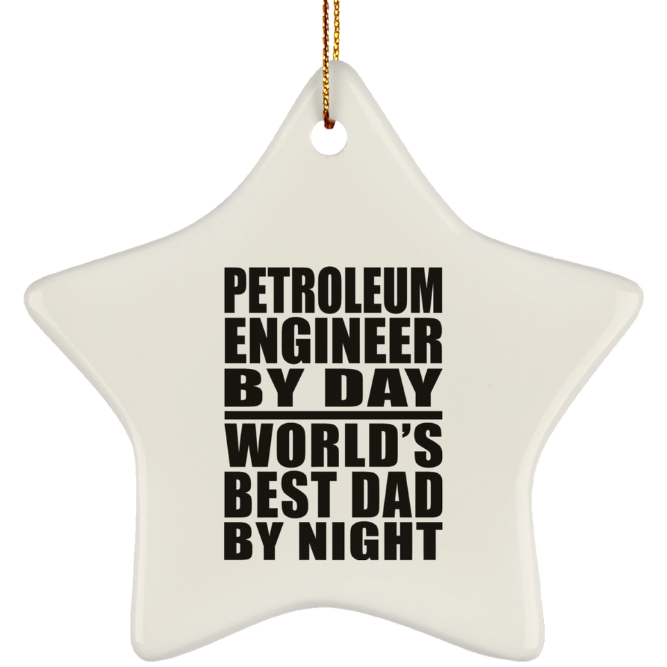 Petroleum Engineer By Day World's Best Dad By Night - Star Ornament