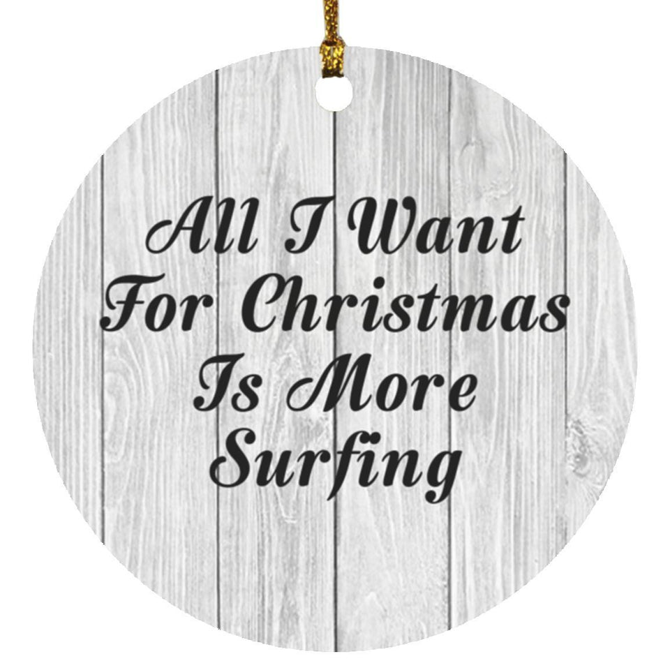 All I Want For Christmas Is More Surfing - Circle Ornament F