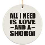 All I Need Is Love And A Shorgi - Circle Ornament