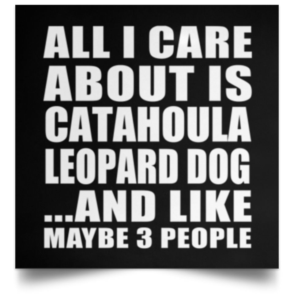 All I Care About Is Catahoula Leopard Dog - Poster Square