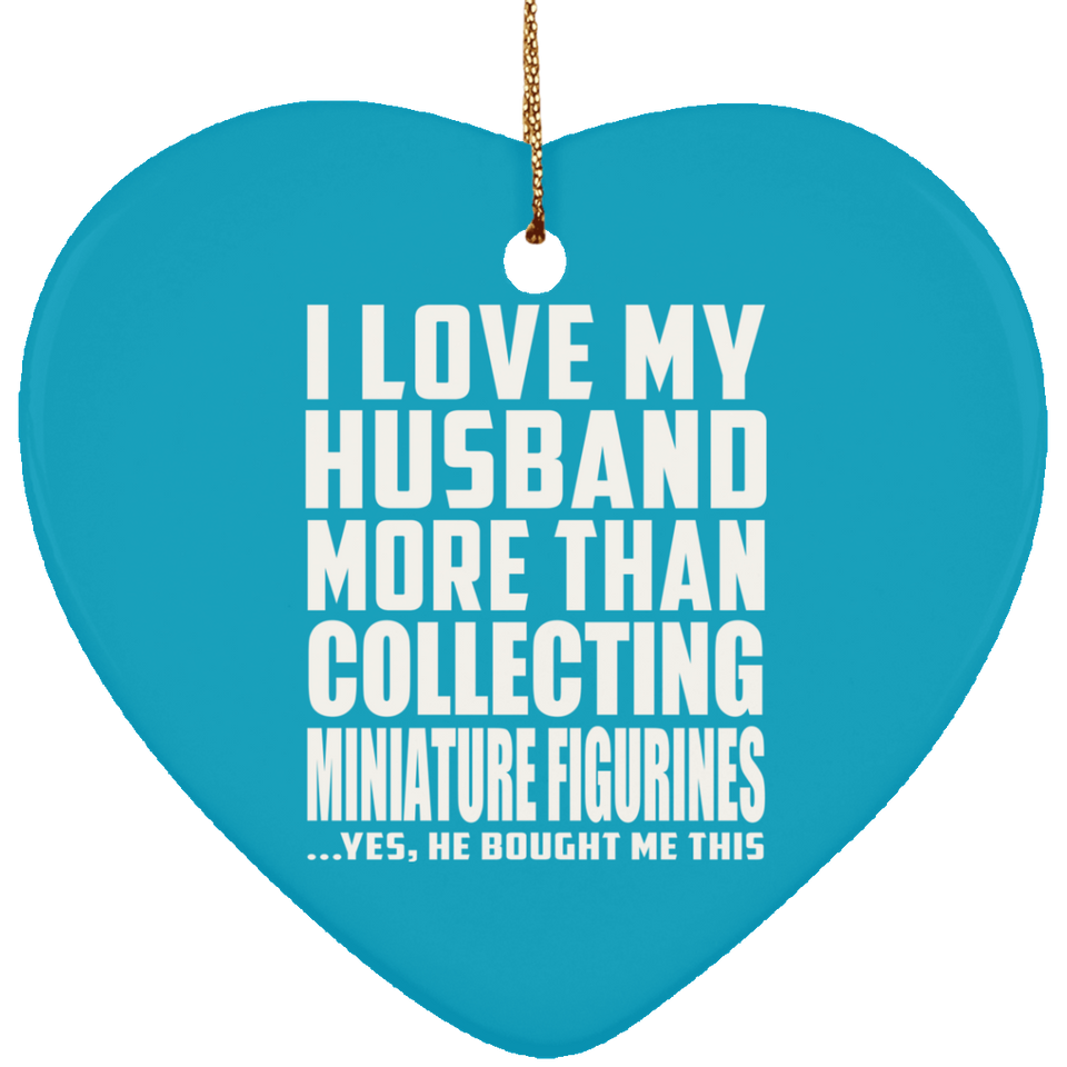 I Love My Husband More Than Collecting Miniature Figurines - Heart Ornament