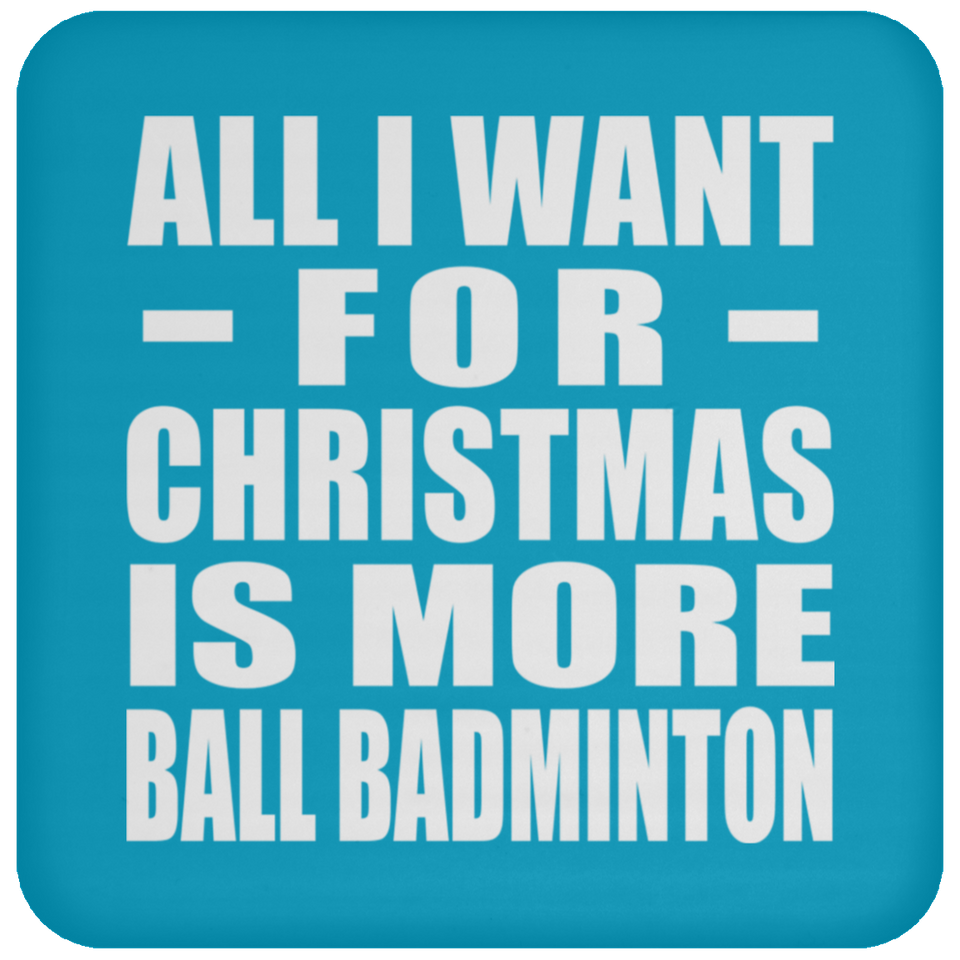 All I Want For Christmas Is More Ball Badminton - Coaster