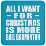All I Want For Christmas Is More Ball Badminton - Coaster