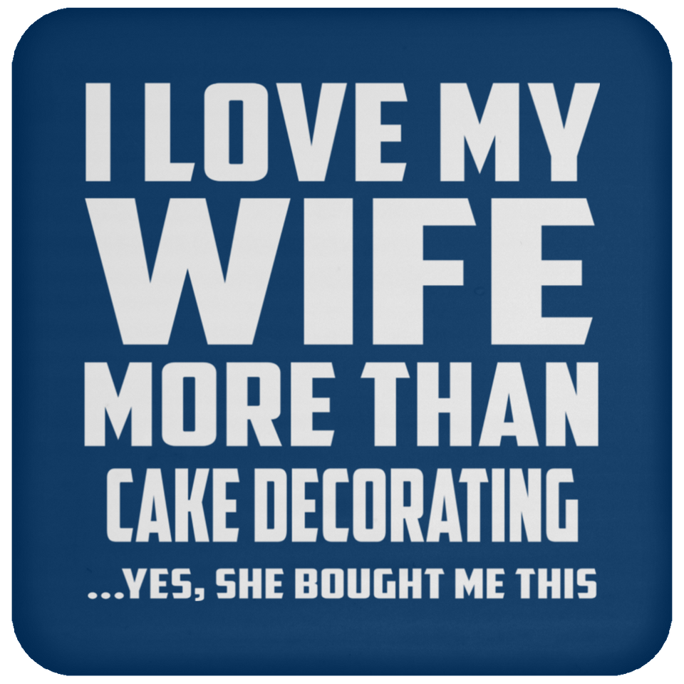 I Love My Wife More Than Cake Decorating - Drink Coaster