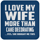 I Love My Wife More Than Cake Decorating - Drink Coaster
