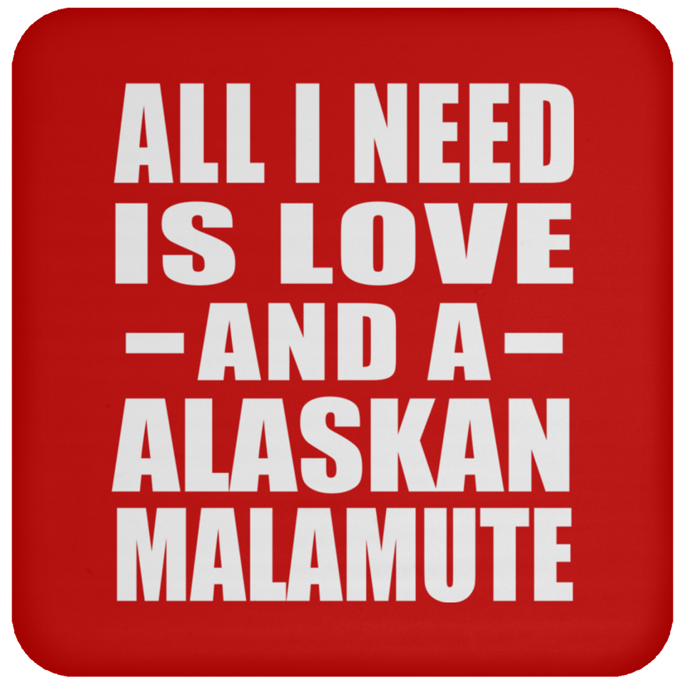 All I Need Is Love And A Alaskan Malamute - Drink Coaster