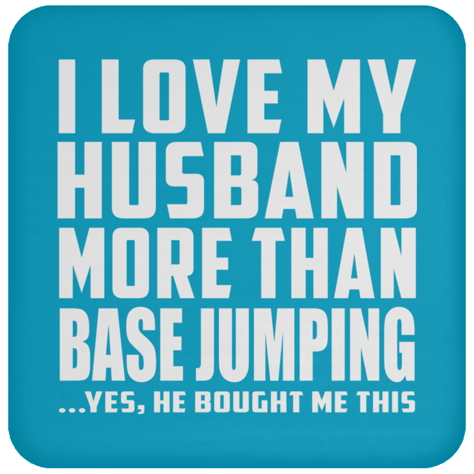 I Love My Husband More Than BASE Jumping - Drink Coaster