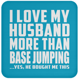 I Love My Husband More Than BASE Jumping - Drink Coaster