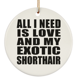 All I Need Is Love And My Exotic Shorthair - Circle Ornament