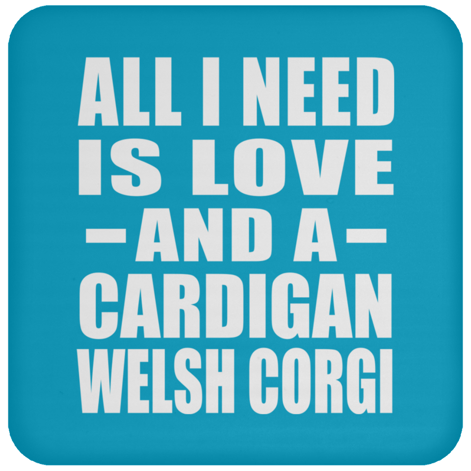 All I Need Is Love And A Cardigan Welsh Corgi - Drink Coaster