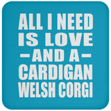 All I Need Is Love And A Cardigan Welsh Corgi - Drink Coaster