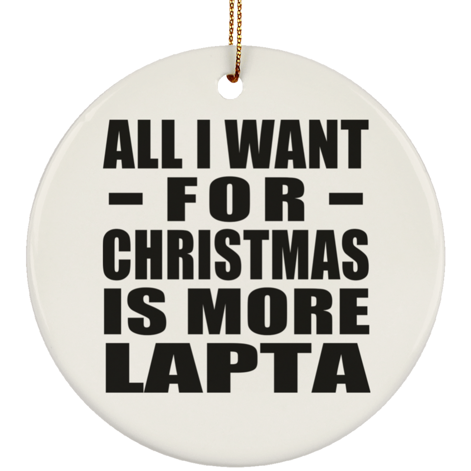All I Want For Christmas Is More Lapta - Circle Ornament