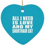 All I Need Is Love And My Shorthair Cat - Heart Ornament