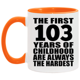 103rd Birthday First 103 Years of Childhood Are The Hardest - 11oz Accent Mug Orange