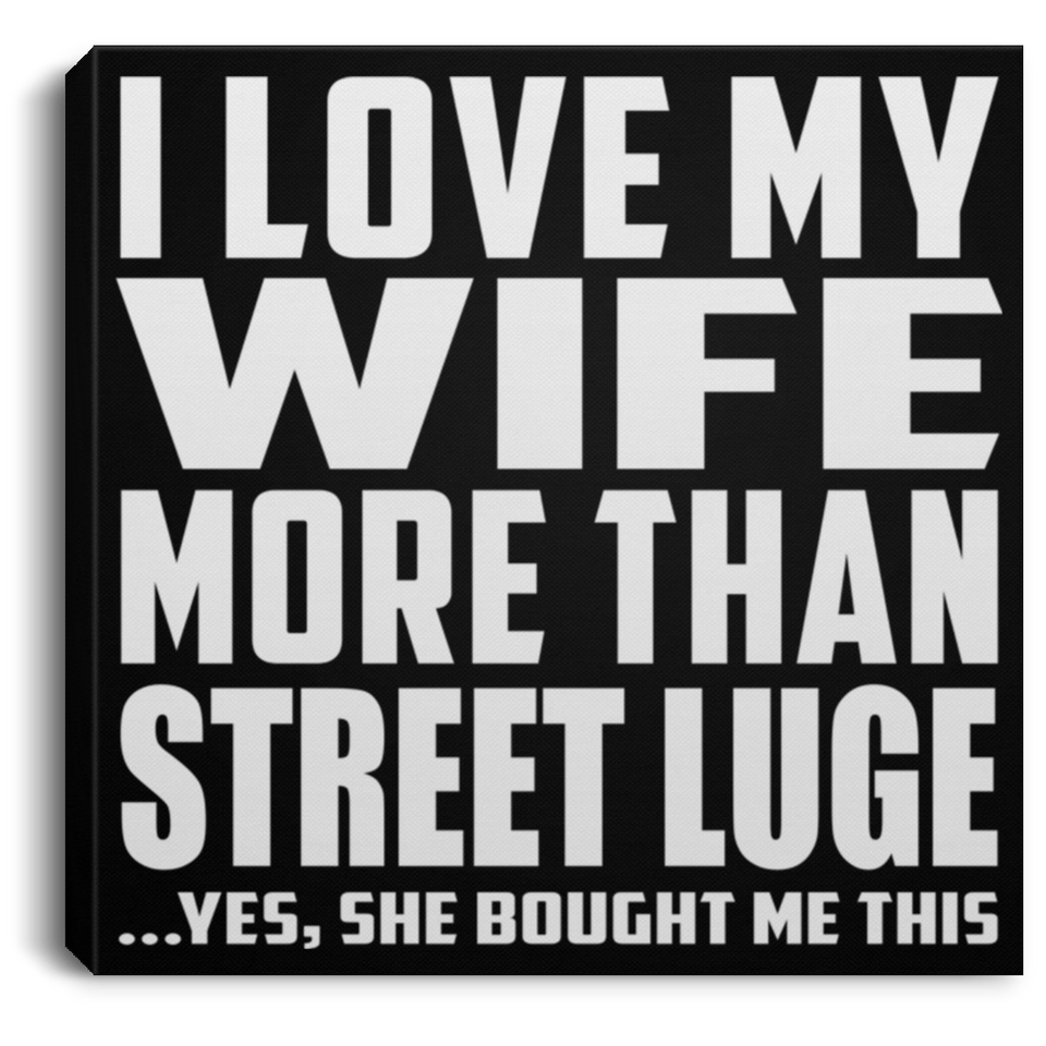 I Love My Wife More Than Street Luge - Canvas Square