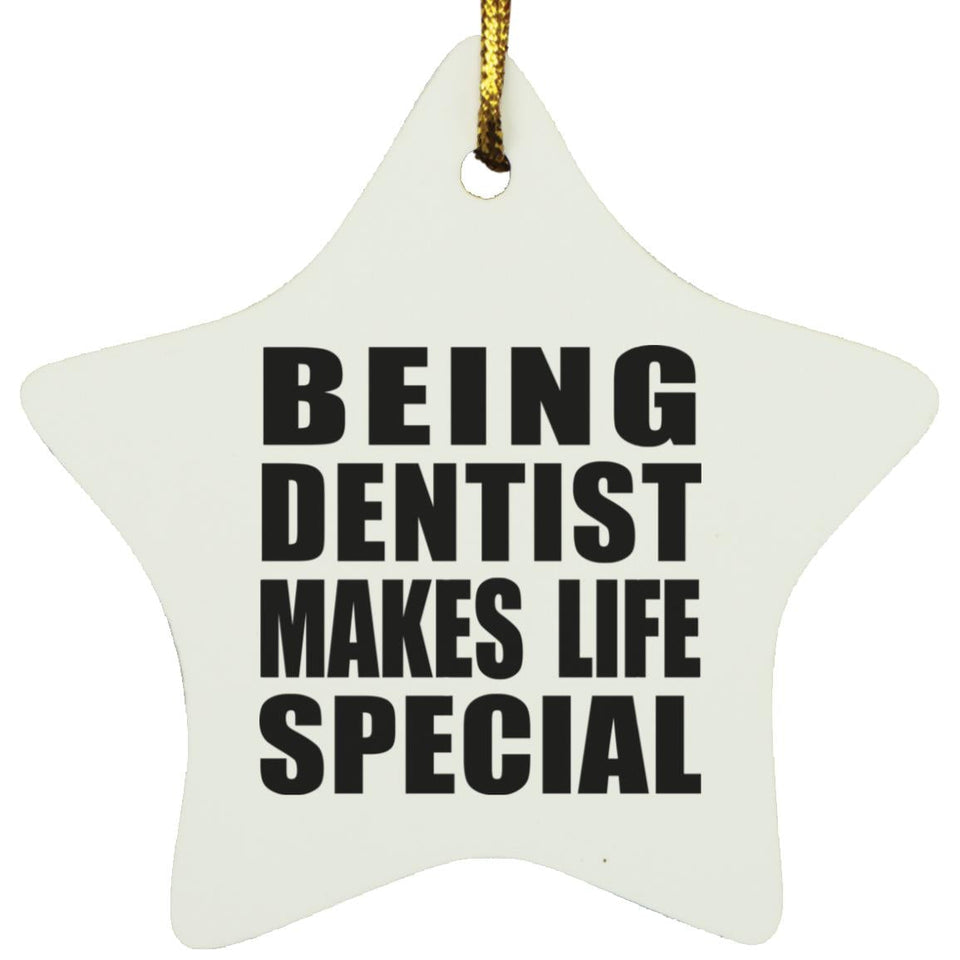 Being Dentist Makes Life Special - Star Ornament