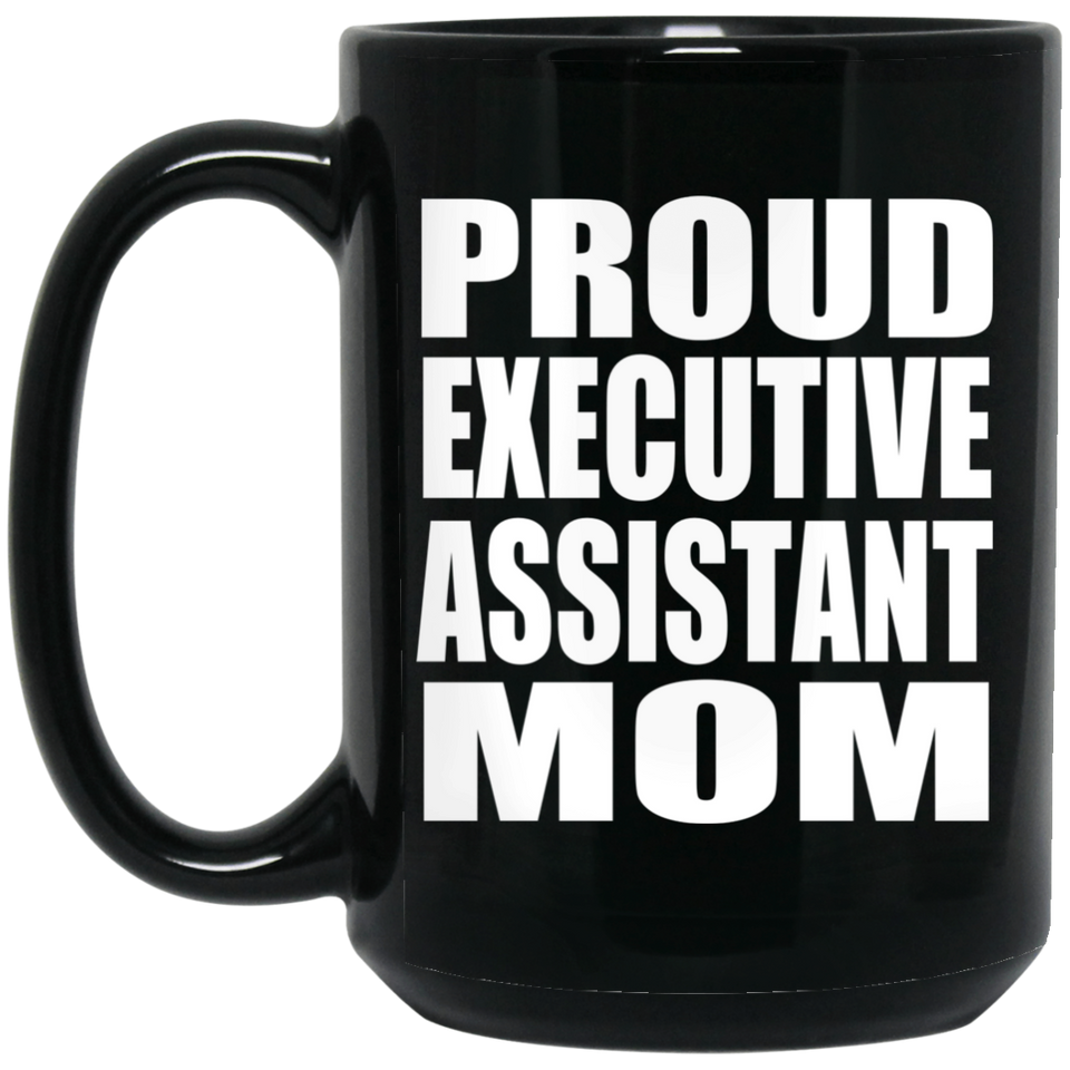 Proud Executive Assistant Mom - 15oz Coffee Mug Black