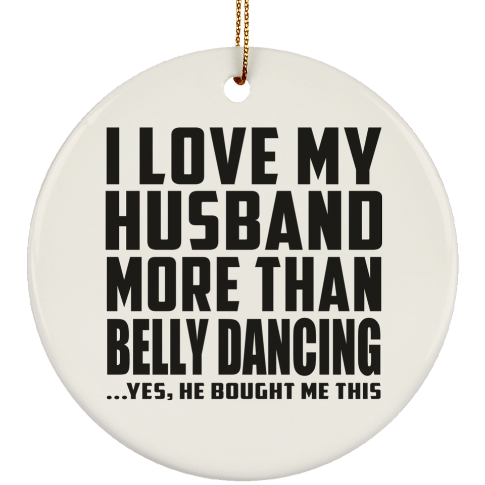 I Love My Husband More Than Belly Dancing - Circle Ornament