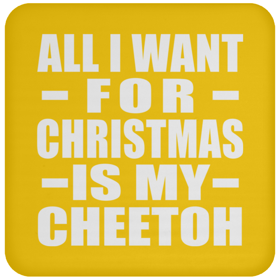 All I Want For Christmas Is My Cheetoh - Coaster