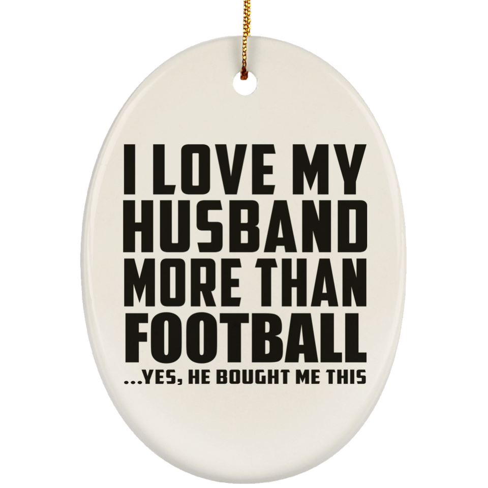 I Love My Husband More Than Football - Oval Ornament