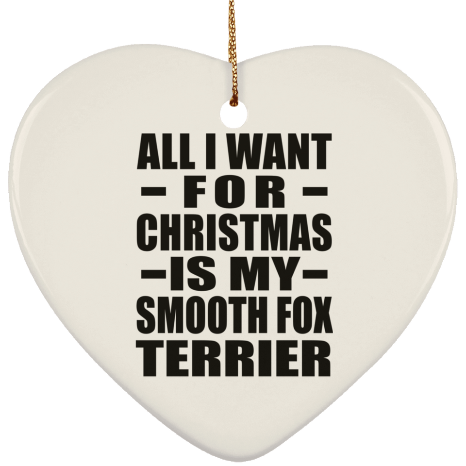 All I Want For Christmas Is My Smooth Fox Terrier - Heart Ornament