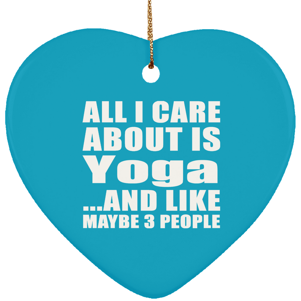 All I Care About Is Yoga - Heart Ornament