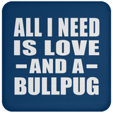 All I Need Is Love And A Bullpug - Drink Coaster