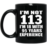113th Birthday I'm Not 113 I'm 18 With 95 Years Experience - 11oz Coffee Mug Black