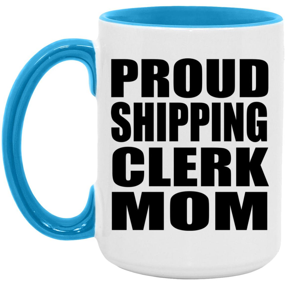 Proud Shipping Clerk Mom - 15oz Accent Mug Blue