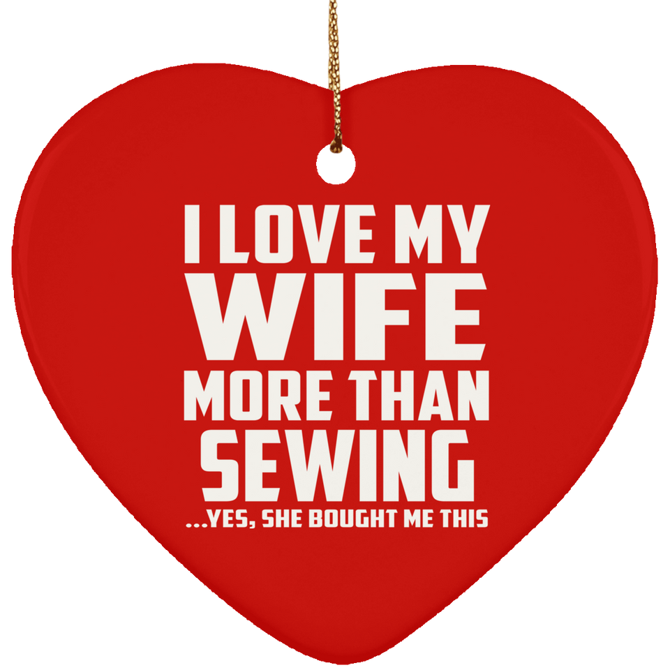 I Love My Wife More Than Sewing - Heart Ornament