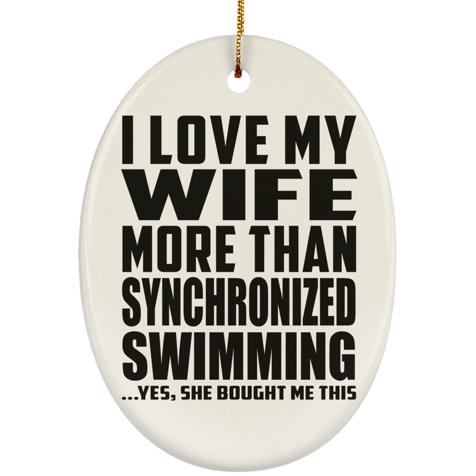 I Love My Wife More Than Synchronized Swimming - Oval Ornament