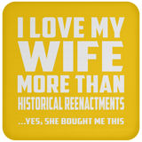 I Love My Wife More Than Historical Reenactments - Drink Coaster