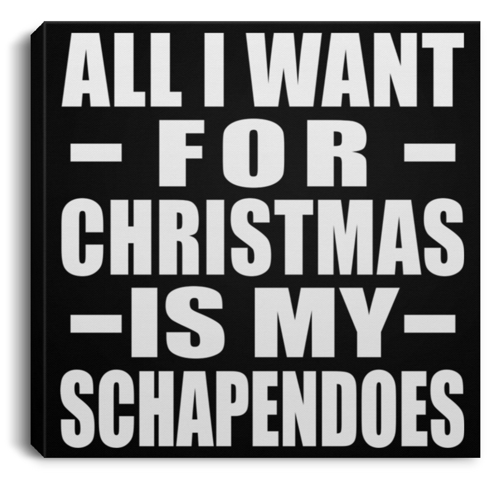 All I Want For Christmas Is My Schapendoes - Canvas Square