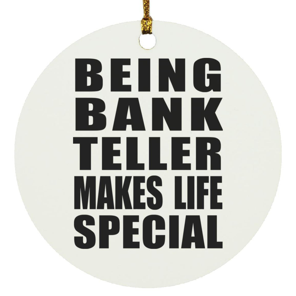 Being Bank Teller Makes Life Special - Circle Ornament
