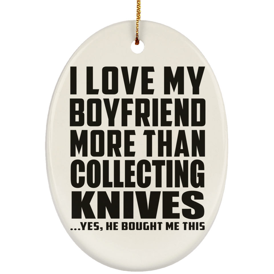 I Love My Boyfriend More Than Collecting Knives - Oval Ornament
