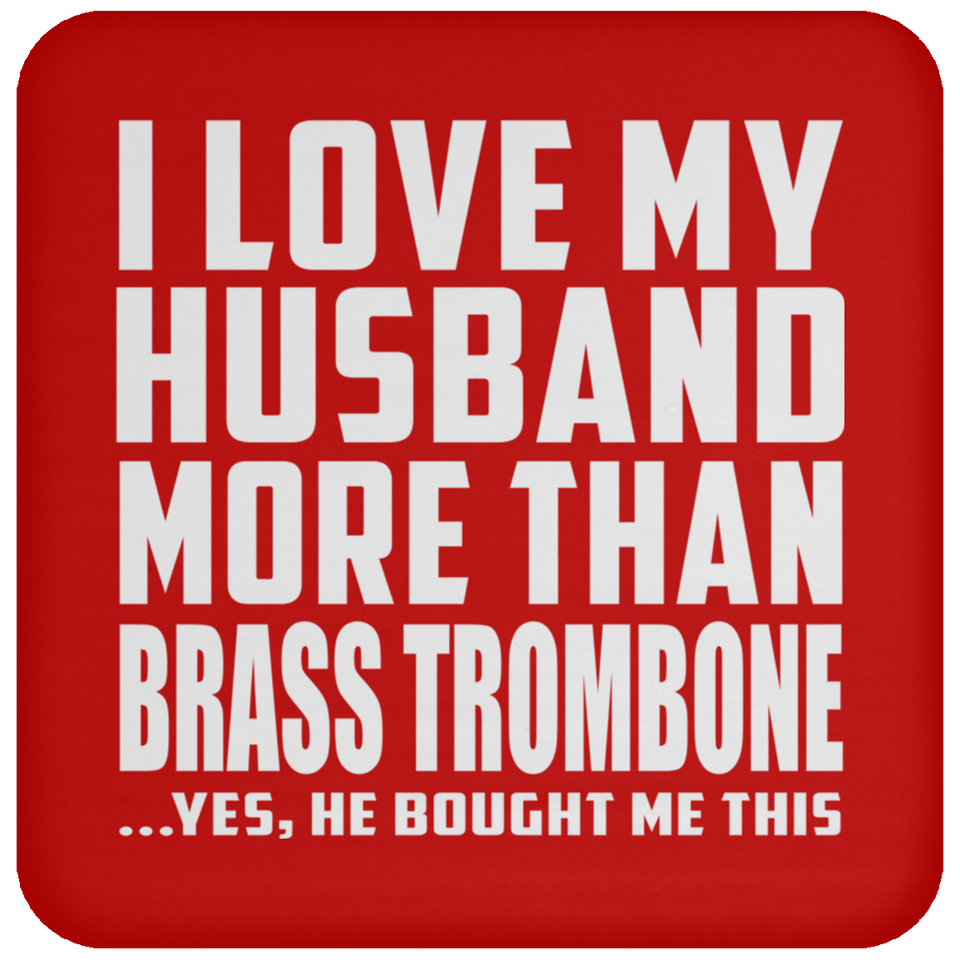 I Love My Husband More Than Brass Trombone - Drink Coaster