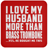 I Love My Husband More Than Brass Trombone - Drink Coaster