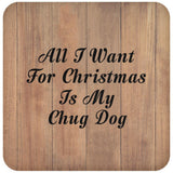 All I Want For Christmas Is My Chug Dog - Drink Coaster C