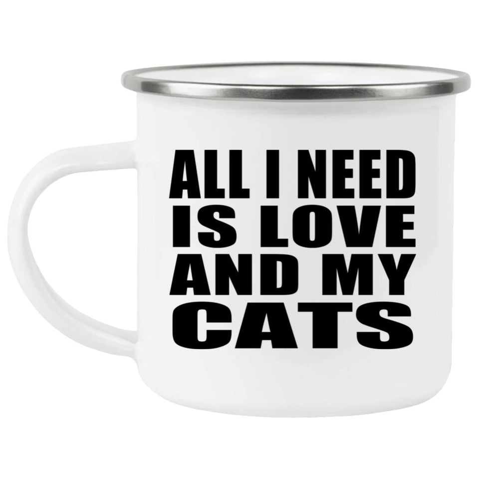 All I Need Is Love And My Cats - 12oz Camping Mug