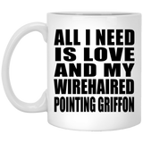 All I Need Is Love And My Wirehaired Pointing Griffon - 11 Oz Coffee Mug