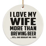 I Love My Wife More Than Brewing Beer - Circle Ornament