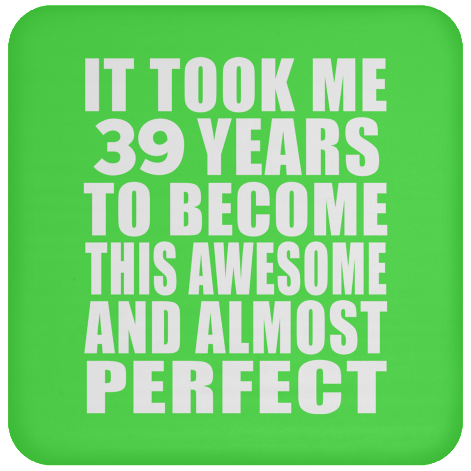 39th Birthday Took 39 Years To Become Awesome & Perfect - Drink Coaster