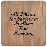 All I Want For Christmas Is More Four Wheeling - Drink Coaster C