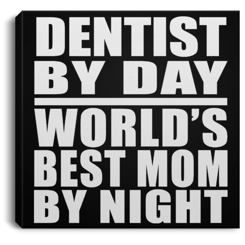 Dentist By Day World's Best Mom By Night - Canvas Square