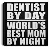 Dentist By Day World's Best Mom By Night - Canvas Square
