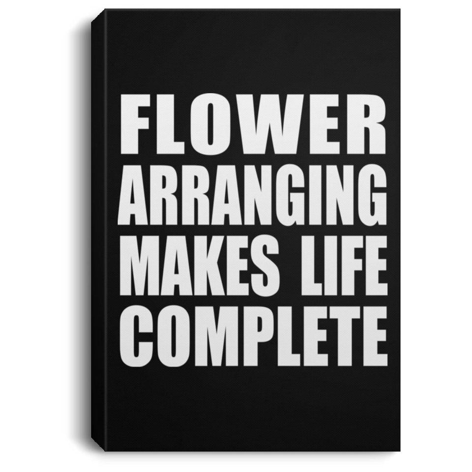 Flower Arranging Makes Life Complete - Canvas Portrait